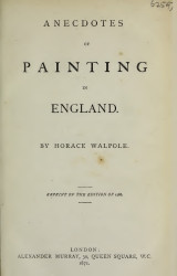 Anecdotes of painting in England. Reprint of the edition of 1786