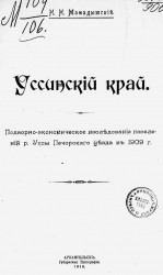 Уссинский край. Подворно-экономическое исследование поселений реки Уссы Печорского уезда в 1909 года