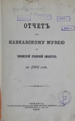 Отчет по Кавказскому музею и Тифлисской публичной библиотеке за 1905 год