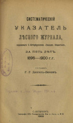 Систематический указатель Лесного журнала, издаваемого Санкт-Петербургским лесным обществом за пять лет 1896-1900 годов