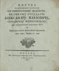 Жертва искреннего усердия его императорскому величеству, великому государю Александру Павловичу, самодержцу всероссийскому, при всерадостном восшествии его на прародительский всероссийский престол, 1801 года, марта 12 дня
