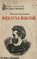 Знаменитый русский путешественник Николай Николаевич Миклуха-Маклай. Его жизнь и деятельность