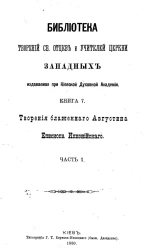 Библиотека творений святых отцов и учителей церкви западных, издаваемая при Киевской духовной академии. Книга 7. Творения блаженного Августина епископа Иппонийского. Часть 1
