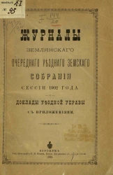 Журналы Землянского очередного уездного земского собрания сессии 1902 года и доклады уездной управы с приложениями