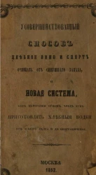 Усовершенствованный способ хлебное вино и спирт очищать от сивушного запаха, и новая система, без перегонки огнем чрез куб приготовлят хлебные водки от одного ведра и до неограничения