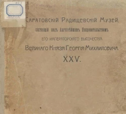 Саратовский Радищевский музей, состоящий под августейшим покровительством его императорского высочества великого князя Георгия Михайловича. XXV. 29 июня 1885 года - 29 июня 1910 года