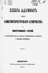 Книга адресов всего Санкт-Петербургского купечества и иностранных гостей, с обозначением рода их торговли, промышленности, и фабричных и заводских производств