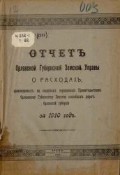 Отчет Орловской губернской земской управы о расходах, произведенных на содержание переданных правительством Орловскому губернскому земству шоссейных дорог Орловской губернии за 1910 год
