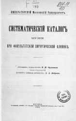 Императорский Московский университет. Систематический каталог музея при Факультетской хирургической клинике