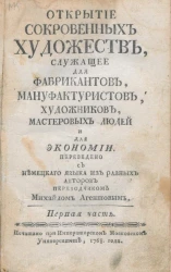 Открытие сокровенных художеств, служащее для фабрикантов, мануфактуристов, художников, мастеровых людей и для экономии. Часть 1. Издание 1768 года