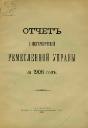 Отчет Санкт-Петербургской ремесленной управы за 1908 год