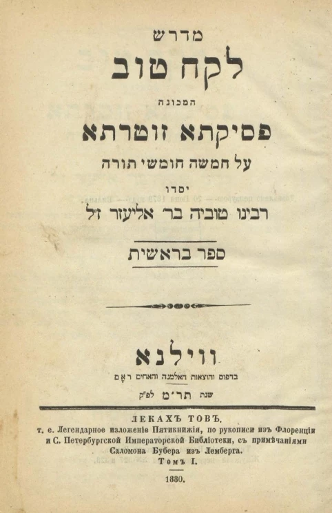 Леках Тов, т.е. легендарное изложение Пятикнижия, по рукописи из Флоренции и Санкт-Петербургской Императорской библиотеки, с примечаниями Саломона Бубера из Лемберга. Том 1