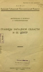 Материалы к вопросу о районировании. Границы Западной области и ее центр