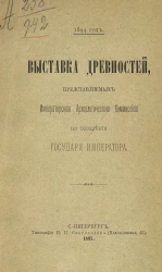 Выставка древностей, представляемых императорской археологической комиссией на воззрение государя императора. 1894 год