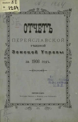 Отчет Переяславской уездной земской управы за 1908 год