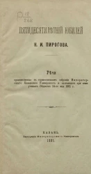 Пятидесятилетний юбилей Николая Ивановича Пирогова. Речи, произнесенные в торжественном собрании Императорского Казанского университета и состоящих при нем ученых обществ 24 мая 1881 года
