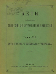 Акты, издаваемые Виленской археографической комиссией. Том 13. Акты главного литовского трибунала