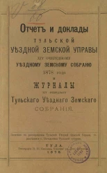 Отчет и доклады Тульской уездной земской управы 14-му очередному уездному земскому собранию 1878 года и Журналы 14-го очередного Тульского уездного земского собрания
