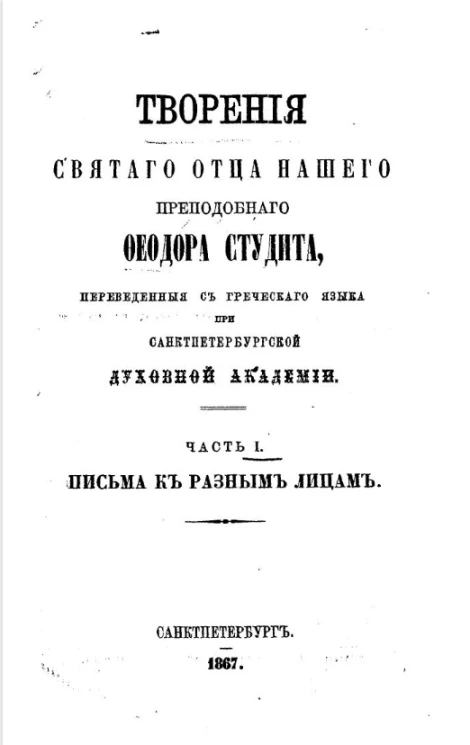 Творения святого отца нашего, преподобного Феодора Студита, переведенные с греческого языка при Санкт-Петербургской духовной академии. Часть 1. Письма к разным лицам