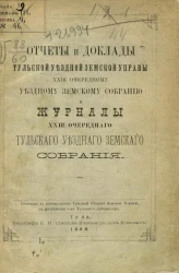 Отчеты и доклады Тульской уездной земской управы 23-му очередному уездному земскому собранию и журналы 23-го очередного Тульского уездного земского собрания