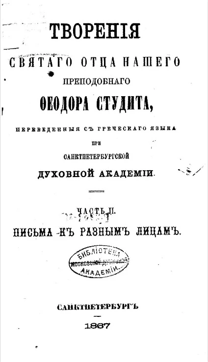 Творения святого отца нашего, преподобного Феодора Студита, переведенные с греческого языка при Санкт-Петербургской духовной академии. Часть 2. Письма к разным лицам