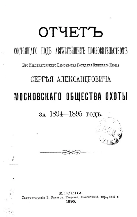 Отчет, состоявшего под августейшим покровительством его императорского высочества государя великого князя Сергея Александровича Московского общества охоты за 1894-1895 года
