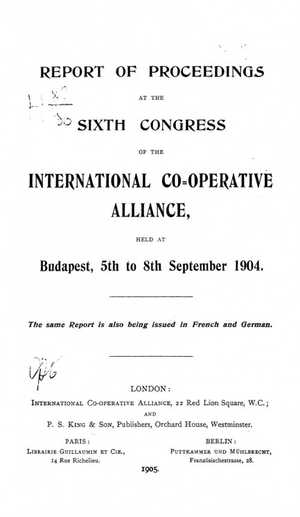 Report of proceedings at the sixth Congress of the International Co-operative Alliance, held at Budapest, 5th to 8th September 1904. The same report is also being issued in French and German