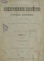 Общественное хозяйство города Москвы в 1863-1887 годах. Историческо-стататистическое описание. Часть 3. Выпуск 1