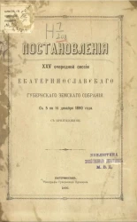 Постановления 25-й очередной сессии Екатеринославского губернского земского собрания с 5 по 14 декабря 1890 года, с приложениями
