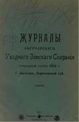 Журналы Богучарского уездного земского собрания очередной сессии 1912 года г. Богучар, Воронежской губернии