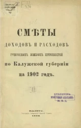Сметы доходов и расходов губернских земских потребностей по Калужской губернии на 1902 год