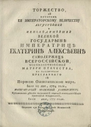 Торжество, в котором её императорскому величеству августейшей и непобедимейшей великой государыне императрице Екатерине Алексеевне самодержице всероссийской, всемилостивейшей матери Отечества, по заключении преславного с Портою Оттоманскою мира
