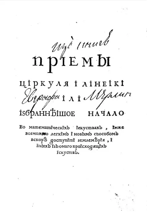 Приемы циркуля и линейки или избраннейшее начало во математических искусствах, имже возможно легким и новым способом вскоре доступити землемерия, и иных из онаго происходящих искусств