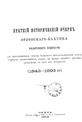 Краткий исторический очерк Орловского-Бахтина кадетского корпуса с приложением списка бывших воспитанников этого корпуса, окончивших курс во время первого пятидесятилетия со дня его открытия (1843-1893 годы)
