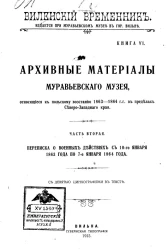 Виленский временник. Книга 6. Архивные материалы Муравьевского музея, относящиеся к польскому восстанию 1863-1864 гг. в пределах Северо-Западного края. Часть 2. Переписка о военных действиях с 10-го января 1863 года по 7-е января 1864 года