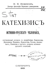 Катехизис истинно-русского человека, составленный согласно с воззрениями Ломоносова, Державина, Пушкина, Лермонтова, Гоголя, Аксаковых, Хомякова и других лучших истинно-русских писателей