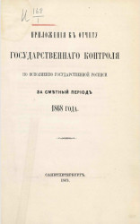 Приложения к отчету Государственного контроля по исполнению Государственной росписи за сметный период 1868 года