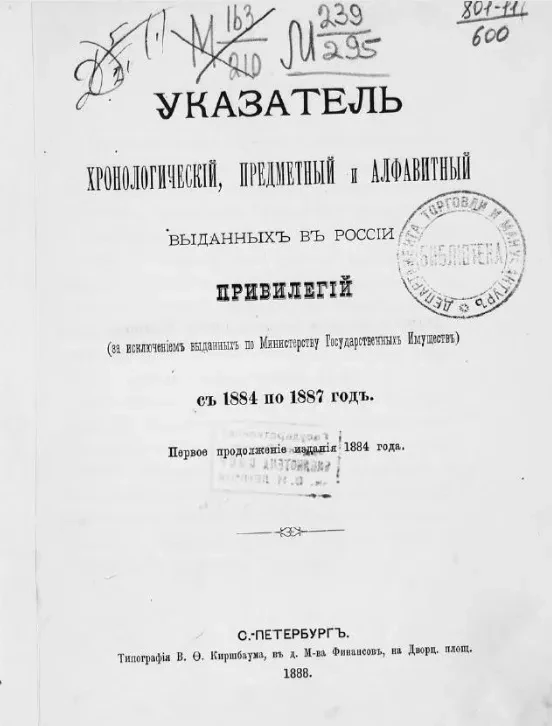 Указатель хронологический, предметный и алфавитный, выданных в России привилегий (за исключением выданных по министерству государственных имуществ) с 1884 по 1887 год. Первое продолжение издания 1884 годк
