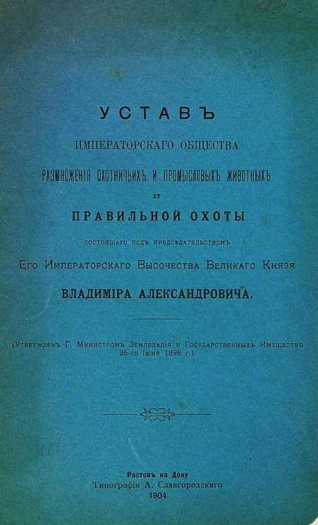 Устав Императорского общества размножения охотничьих и промысловых животных и правильной охоты, состоящего под председательством его Императорского Высочества Великого Князя Владимира Александровича. Ростов на Дону