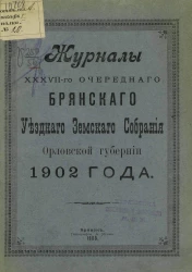 Журналы 37-очередного Брянского уездного земского собрания Орловской губернии 1902 года