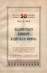 На память 50-летнего юбилея Владимирского киевского кадетского корпуса. 1852-1902. Посвящается нынешним кадетам из дорогих воспоминаний бывшего кадета Александра Котлярова