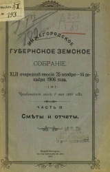 Нижегородское губернское земское собрание 42-ой очередной сессии 25 ноября - 14 декабря 1906 года и чрезвычайной сессии 7 мая 1907 года. Часть 3. Сметы и отчеты