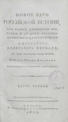 Новое ядро Российской истории, от самой древности россиян и до дней благополучно ныне царствующего императора Александра Первого. Часть 1. Издание 2