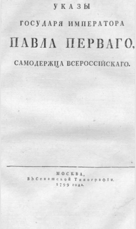 Указы государя императора Павла Первого, самодержца всероссийского. Издание 1799 года