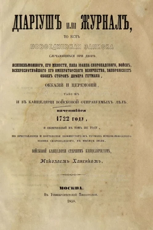 Диариуш, или журнал, то есть повседневная записка случающихся при дворе ясневельможного, его милости, пана Иоанна Скоропадского, войск, всепресветлейшего его императорского величества, запорожских обоих сторон Днепра гетмана, окказий и церемоний