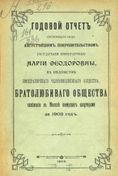 Годовой отчет состоящего под августейшим покровительством Государыни Императрицы Марии Федоровны, в ведомстве Императорского человеколюбивого общества, братолюбивого общества снабжения в Москве неимущих квартирами за 1902 год