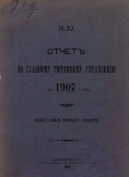 Министерство юстиции. Отчет по главному тюремному управлению за 1907 год