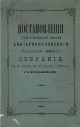 Постановления 17-й очередной сессии Екатеринославского губернского земского собрания, с 30 ноября по 13 декабря 1882 года, с приложениями