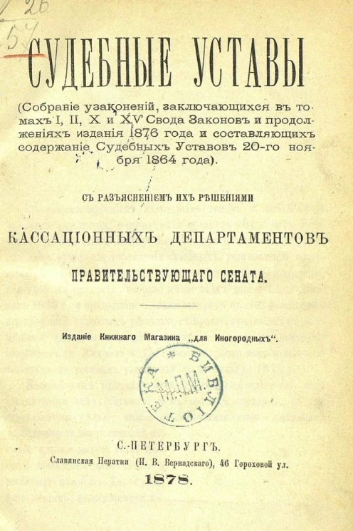 Судебные уставы. Собрание узаконений, заключающихся в томах 1, 2, 10 и 15 Свода законов и продолжениях издания 1876 года и составляющих содержание Судебных уставов 20 ноября 1864 года