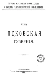 Труды местных комитетов о нуждах сельскохозяйственной промышленности. 33. Псковская губерния